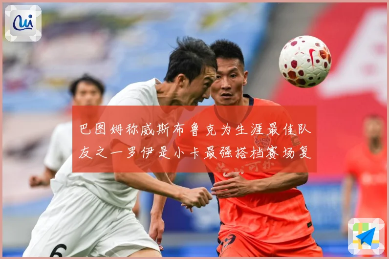巴图姆称威斯布鲁克为生涯最佳队友之一罗伊是小卡最强搭档赛场复盘-深度解析