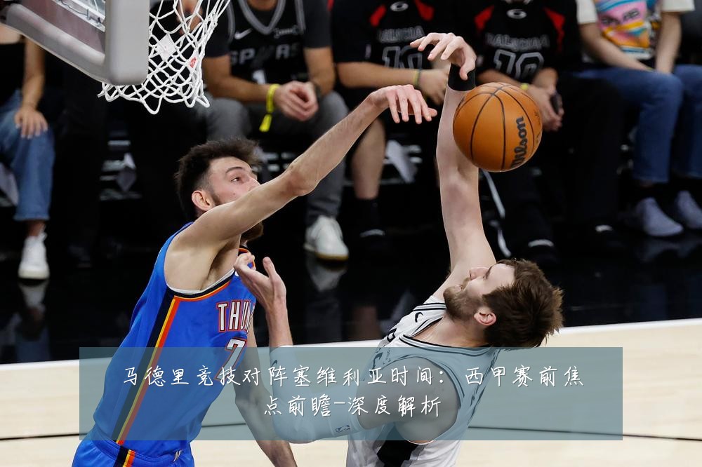 马德里竞技对阵塞维利亚时间：西甲赛前焦点前瞻-深度解析